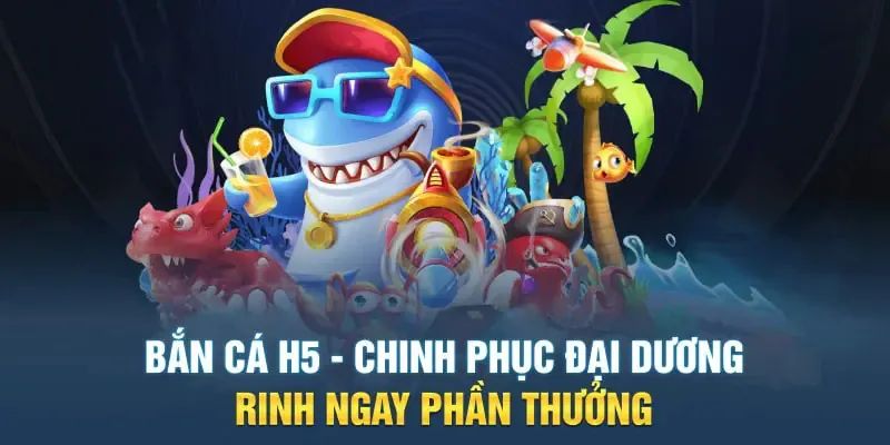 Sức hấp dẫn của tựa game bắn cá H5 đổi thưởng