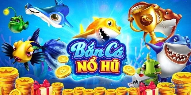 Tựa game bắn cá nổ hũ có phần thưởng cực bùng nổ