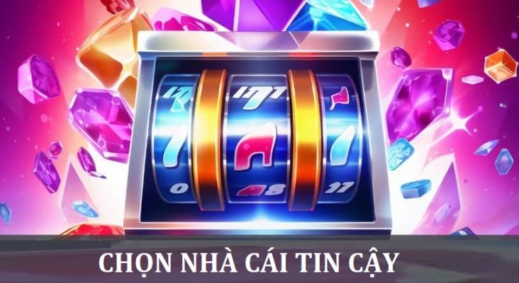 Chọn nhà cái nổ hũ đổi thưởng uy tín