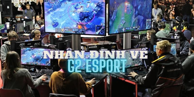 Cố gắng đi lên từng ngày, G2 Esport giữ mãi danh hiệu đội tuyển top 1 