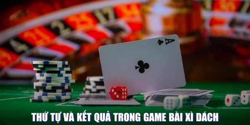 Thứ tự và kết quả trong game bài xì dách