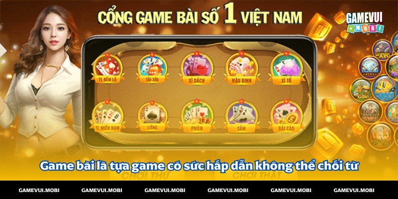 Game bài là tựa game vui đổi thưởng có sức hấp dẫn không thể chối từ