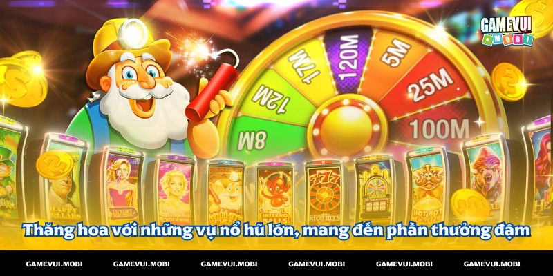 Thăng hoa với những vụ nổ hũ lớn, mang đến phần thưởng đậm tại Game vui