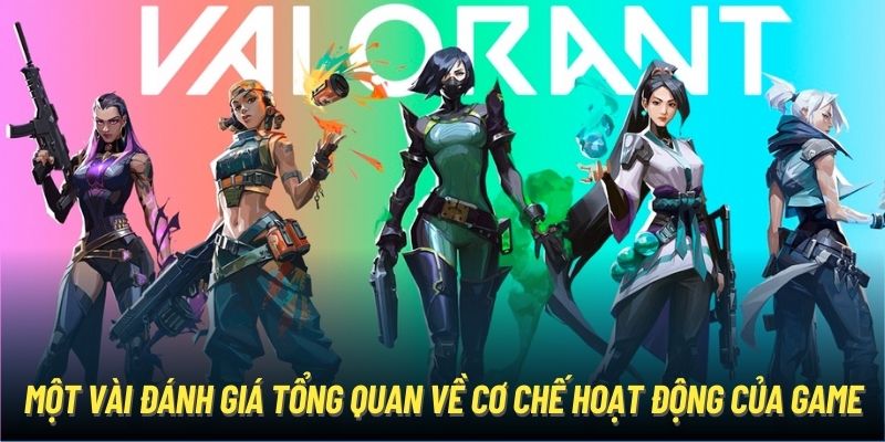 Một vài đánh giá tổng quan về cơ chế hoạt động của game valorant