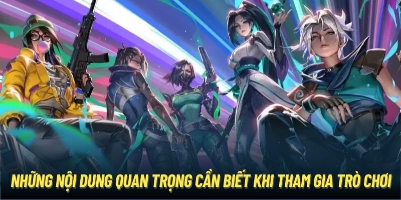 Những nội dung quan trọng cần biết khi tham gia trò chơi valorant