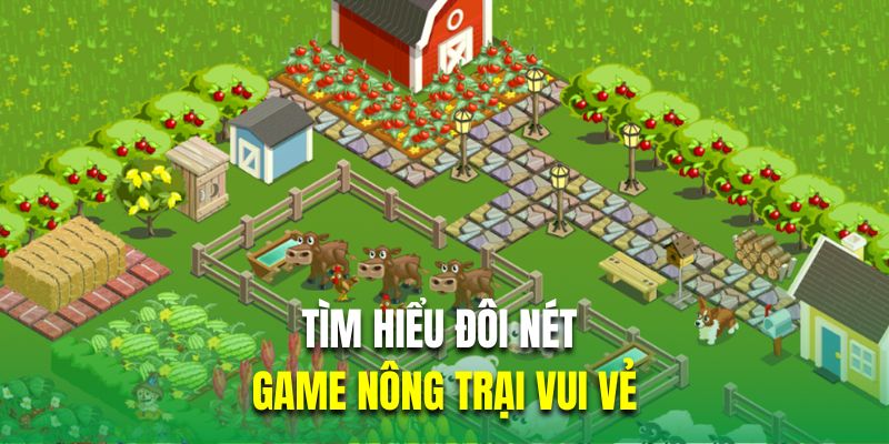 Tìm hiểu đôi nét về thông tin trong game nông trại vui vẻ